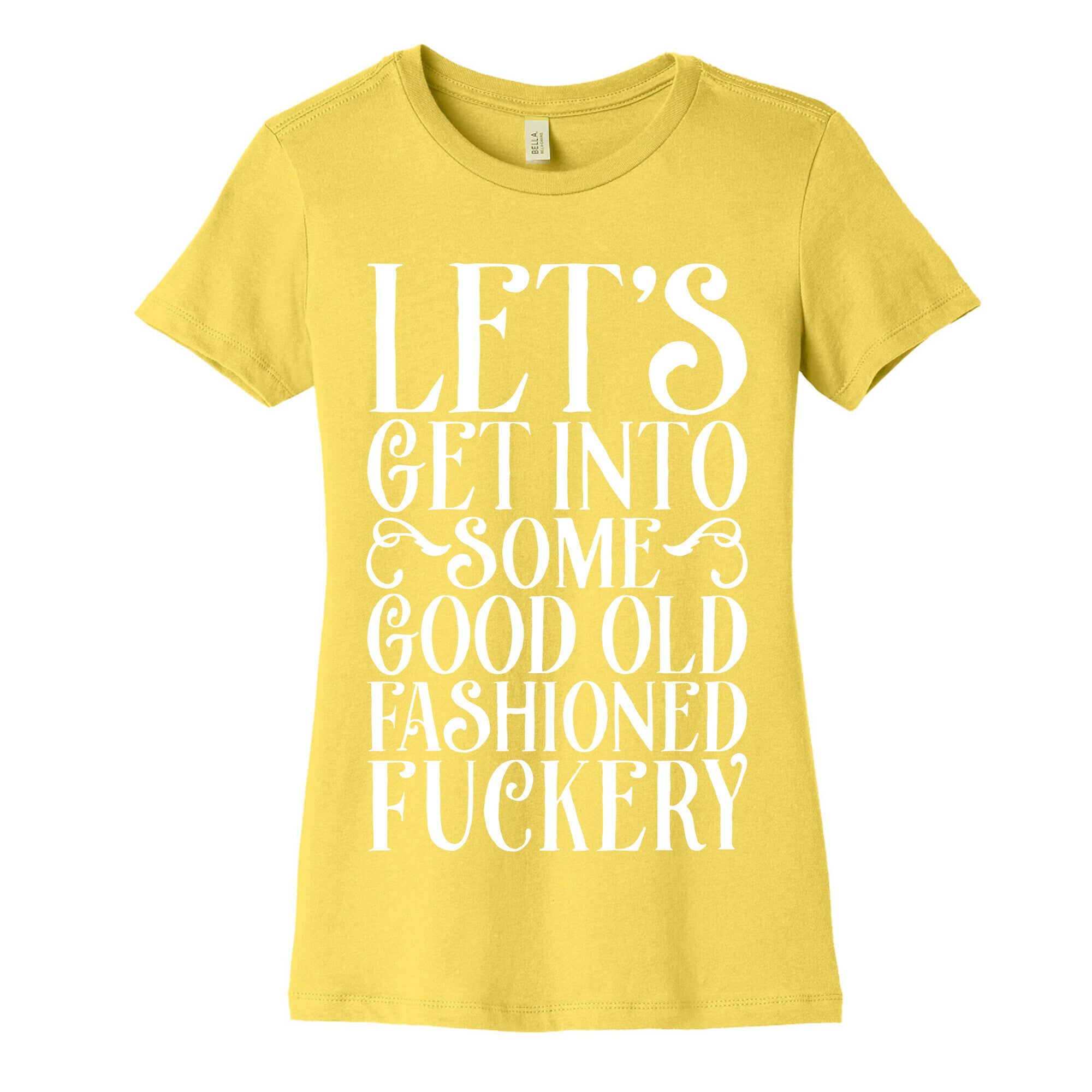 Let's Get Into Some Good Old Fashioned Fuckery Women's Cotton Tee